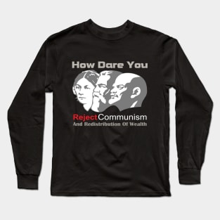 How Dare You Reject Communism And Redistribution Of Wealth Long Sleeve T-Shirt